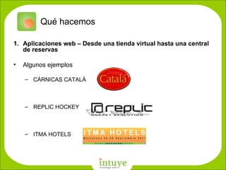 Qué hacemos Aplicaciones web – Desde una tienda virtual hasta una central de reservas Algunos ejemplos CÁRNICAS CATALÁ REPLIC HOCKEY ITMA HOTELS D: \Empresa\nombres\favicon_gigante.png 