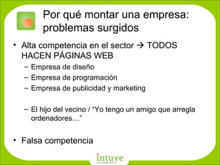 Por qué montar una empresa: problemas surgidos Alta competencia en el sector    TODOS HACEN PÁGINAS WEB Empresa de diseño Empresa de programación Empresa de publicidad y marketing El hijo del vecino / “Yo tengo un amigo que arregla ordenadores…” Falsa competencia D: \Empresa\nombres\favicon_gigante.png 