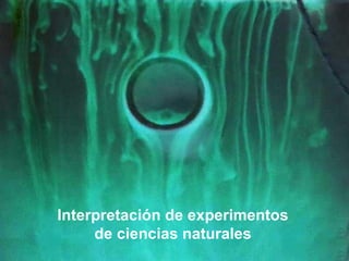 Interpretación de experimentos
de ciencias naturales
 