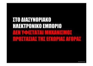ΣΤΟ ∆ΙΑΣΥΝΟΡΙΑΚΟ
ΗΛΕΚΤΡΟΝΙΚΟ ΕΜΠΟΡΙΟ
∆ΕΝ ΥΦΙΣΤΑΤΑΙ ΜΗΧΑΝΙΣΜΟΣ
ΠΡΟΣΤΑΣΙΑΣ ΤΗΣ ΕΓΧ ΡΙΑΣ ΑΓΟΡΑΣ
 