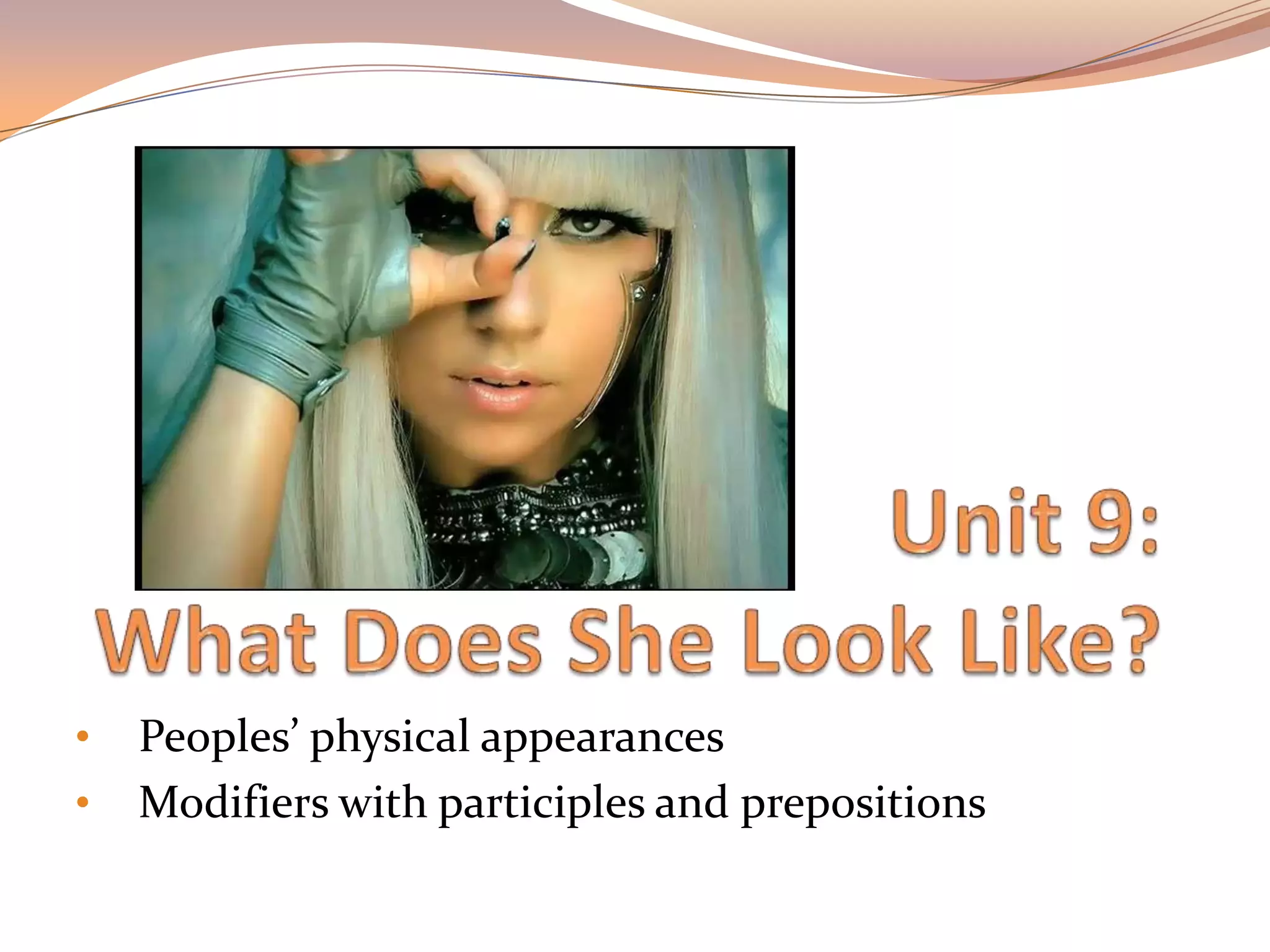 • Peoples’ physical appearances
• Modifiers with participles and prepositions
 