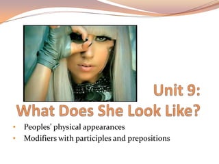 • Peoples’ physical appearances
• Modifiers with participles and prepositions
 
