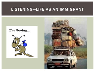 LISTENING—LIFE AS AN IMMIGRANT
 