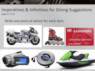 Write one piece of advice for each item.
Imperatives & Infinitives for Giving Suggestions
page 47, no.8
 