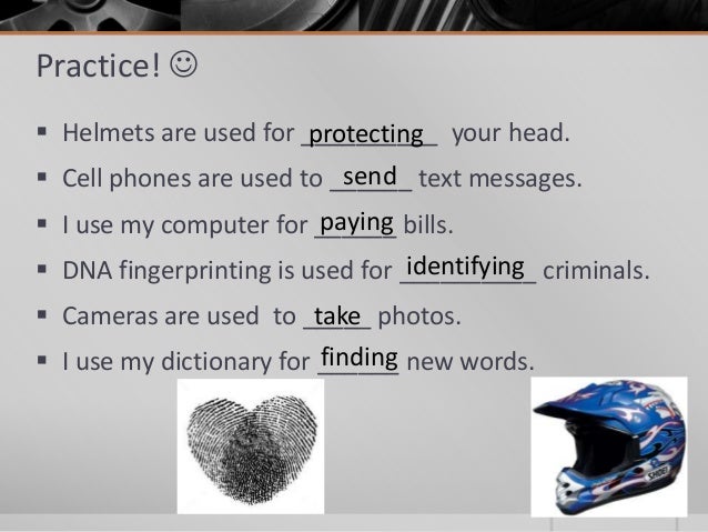 Practice! ïŠï‚§ Helmets are used for __________ your head.ï‚§ Cell phones are used to ______ text messages.ï‚§ I use my computer ...
