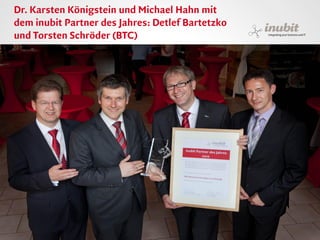 Dr. Karsten Königstein und Michael Hahn mit
dem inubit Partner des Jahres: Detlef Bartetzko
und Torsten Schröder (BTC)




inubit – integrating your business and IT
 