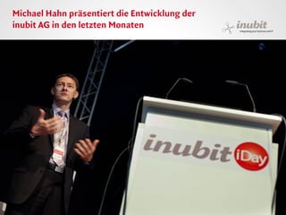 Michael Hahn präsentiert die Entwicklung der
inubit AG in den letzten Monaten




inubit – integrating your business and IT
 