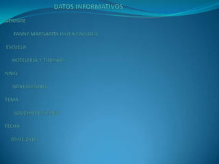 DATOS INFORMATIVOS NOMBRE        FANNY MARGARITA INUCA CALUQUI  ESCUELA HOTELERIA Y TURISMO NIVEL NOVENO NIVEL TEMA        SLIDESHERE, SCRIBD FECHA     09-01-2010