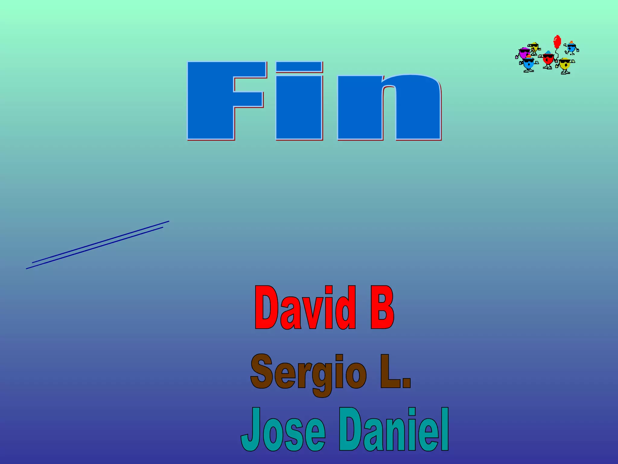 Fin  Hecho por :  David B  Sergio L.  Jose Daniel  