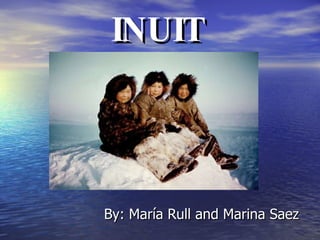 INUIT By: María Rull and Marina Saez 