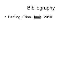 Bibliography
• Banting, Erinn. Inuit. 2010.
 