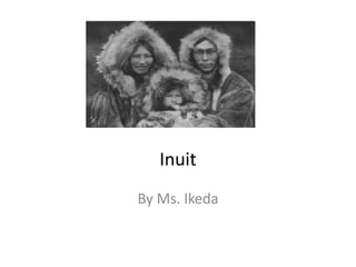 Inuit
By Ms. Ikeda
 