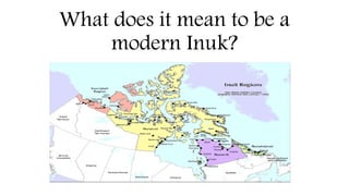 What does it mean to be a
modern Inuk?
 
