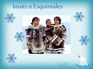Inuits o Esquimales
C.E.I.P.Antonio Martínez Garay
5años Curso 2020-2021
María JesúsMonzón Castejón
 