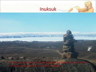 Inuksuk Son los monumentos de piedra que guían a las personas sobre la tierra y marca lugares sagrados y otros sitios especiales. 