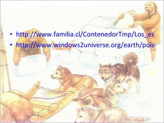 http://www.familia.cl/ContenedorTmp/Los_esquimales/esquimales.htm http://www.windows2universe.org/earth/polar/images/lc_buildigloo_lg_jpg_image.html&lang=sp 