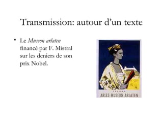 Transmission: autour d’un texte
• Le Museon arlaten
financé par F. Mistral
sur les deniers de son
prix Nobel.
 