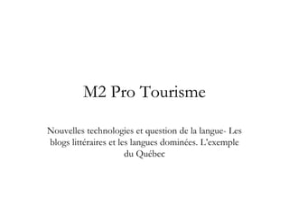 M2 Pro Tourisme
Nouvelles technologies et question de la langue- Les
blogs littéraires et les langues dominées. L’exemple
du Québec
 