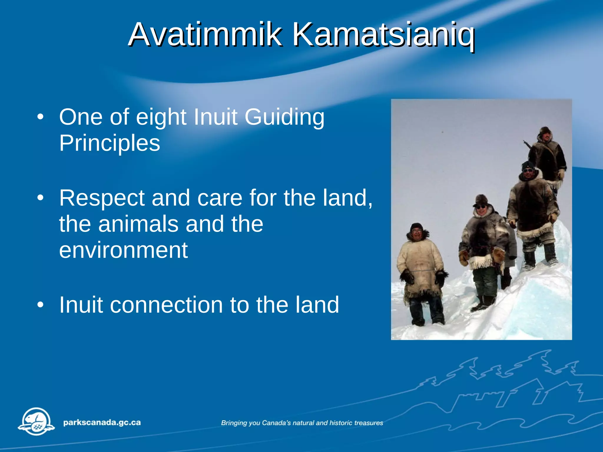 Avatimmik Kamatsianiq One of eight Inuit Guiding Principles Respect and care for the land, the animals and the environment Inuit connection to the land 