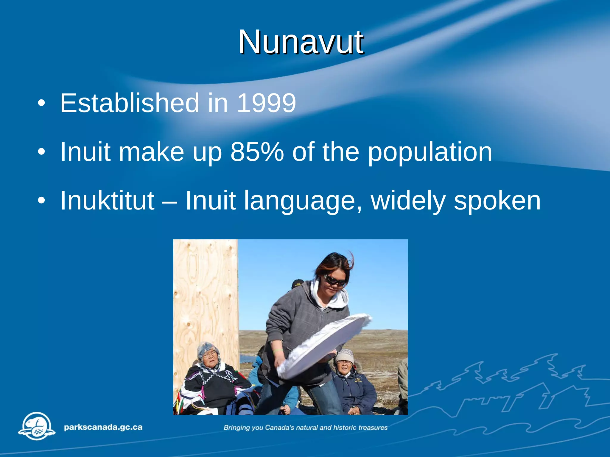 Nunavut  Established in 1999 Inuit make up 85% of the population Inuktitut – Inuit language, widely spoken 