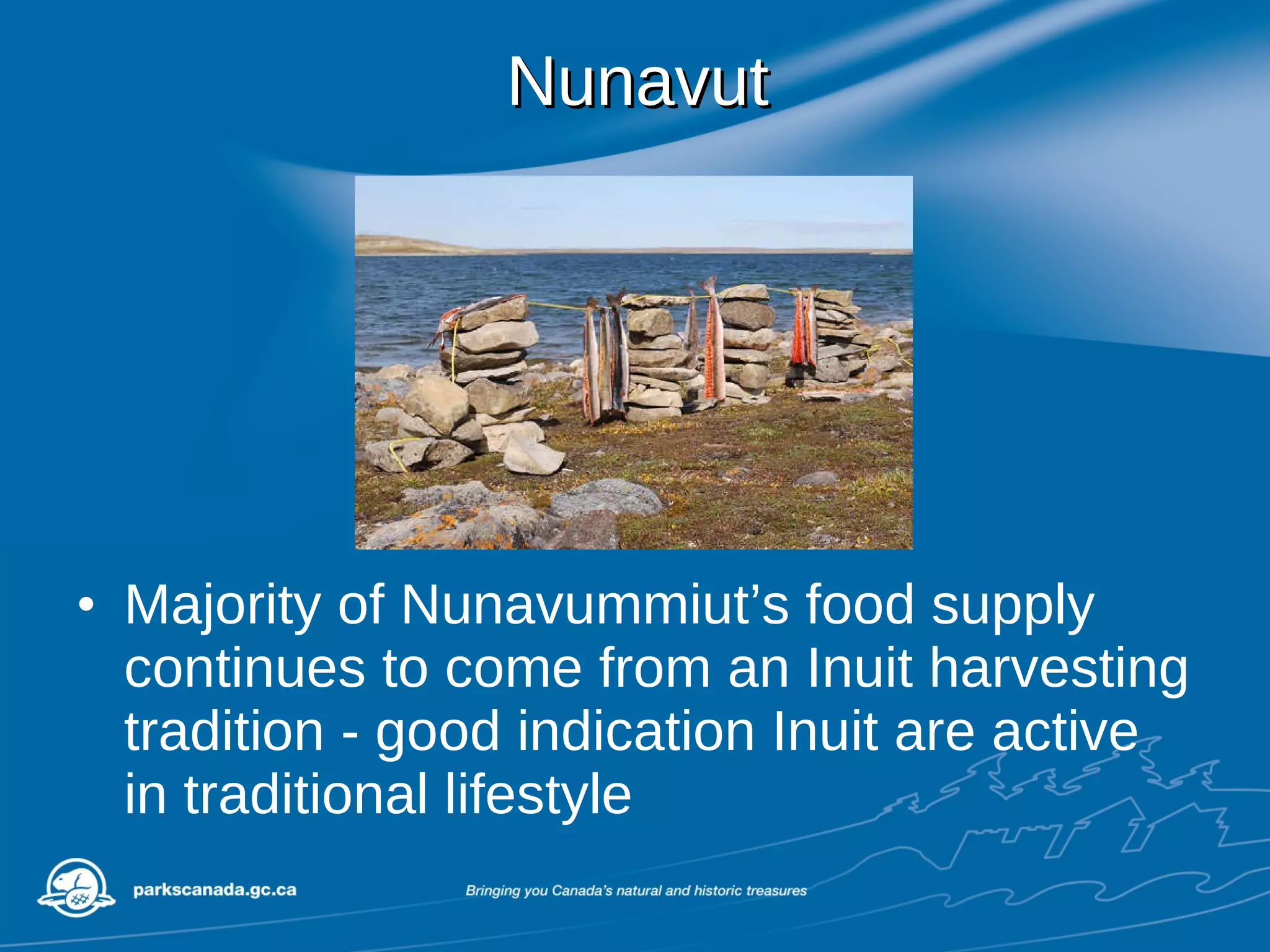 Nunavut Majority of Nunavummiut’s food supply continues to come from an Inuit harvesting tradition - good indication Inuit are active in traditional lifestyle 