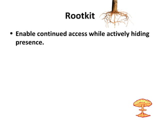 Rootkit
• Enable continued access while actively hiding
presence.
 