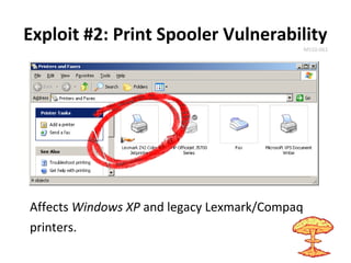 Exploit #2: Print Spooler Vulnerability
MS10-061
Affects Windows XP and legacy Lexmark/Compaq
printers.
 