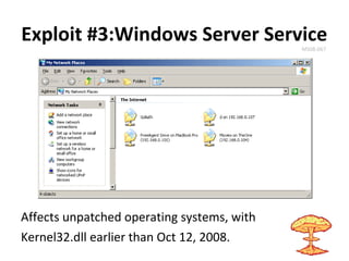Exploit #3:Windows Server ServiceMS08-067
Affects unpatched operating systems, with
Kernel32.dll earlier than Oct 12, 2008.
 