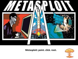 Metasploit: point. click. root.
 