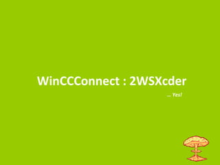 WinCCConnect : 2WSXcder
… Yes!
 