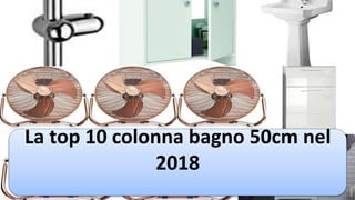 La top 10 colonna bagno 50cm nel
2018
 