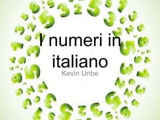 I numeri in
  italiano
    Kevin Uribe
 
