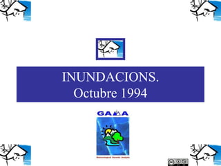 INUNDACIONS.
  Octubre 1994



                 © GAMA
 