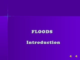 FLOODSFLOODS
IntroductionIntroduction
 
