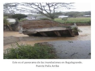 Este es el panorama de las inundaciones en Bugalagrande.
Puente Paila Arriba

 