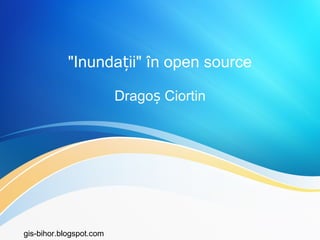 "Inundații" în open source
Dragoș Ciortin

gis-bihor.blogspot.com

 