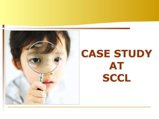 CASE STUDY AT SCCL 