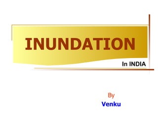 INUNDATION By Venku In INDIA 