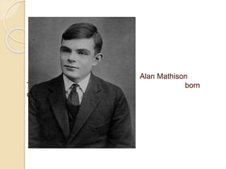 Alan Mathison
Turing born
on June 23, 1912
 