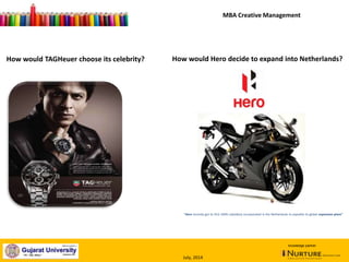 January, 2014
How would TAGHeuer choose its celebrity? How would Hero decide to expand into Netherlands?
"Hero recently got its first 100% subsidiary incorporated in the Netherlands to expedite its global expansion plans”
knowledge partner
MBA Creative Management
July, 2014
 