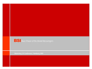 BSI Buzz Power of the Brand Messengers

Marketing 2.0 Conference, Hamburg 2005
 