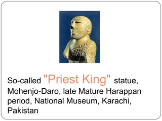 So-called "Priest King" statue,
Mohenjo-Daro, late Mature Harappan
period, National Museum, Karachi,
Pakistan
 