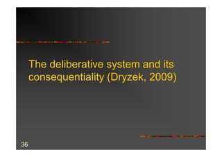The deliberative system and its
     consequentiality (Dryzek, 2009)




36
 