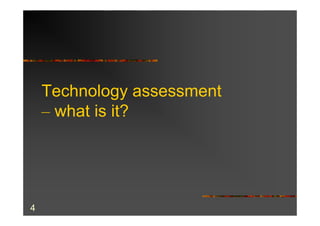 Technology assessment
    – what is it?




4
 