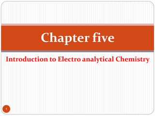 Introduction to Electro analytical Chemistry
Chapter five
1
 