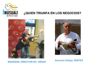 BRANSON, DIRECTOR DE  VIRGIN ¿QUIEN TRIUNFA EN LOS NEGOCIOS?   Amancio Ortega, INDITEX 