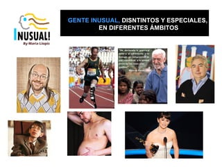GENTE INUSUAL,  DISNTINTOS Y ESPECIALES,  EN DIFERENTES ÁMBITOS 