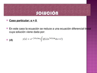  Caso particular: α = 0
En este caso la ecuación se reduce a una ecuación diferencial lineal
cuya solución viene dada por:
(4)