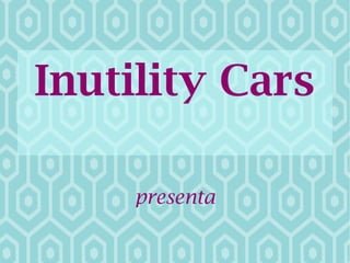 Inutility Cars
presenta

 