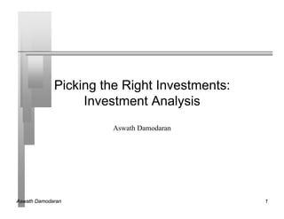 Picking the Right Investments:
                  Investment Analysis
                       Aswath Damodaran




Aswath Damodaran                              1
 